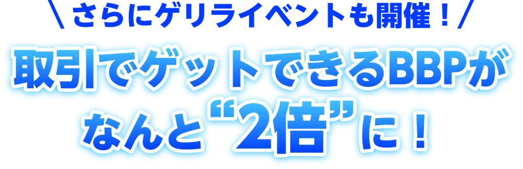 獲得BBPが2倍になるゲリライベントも開催！