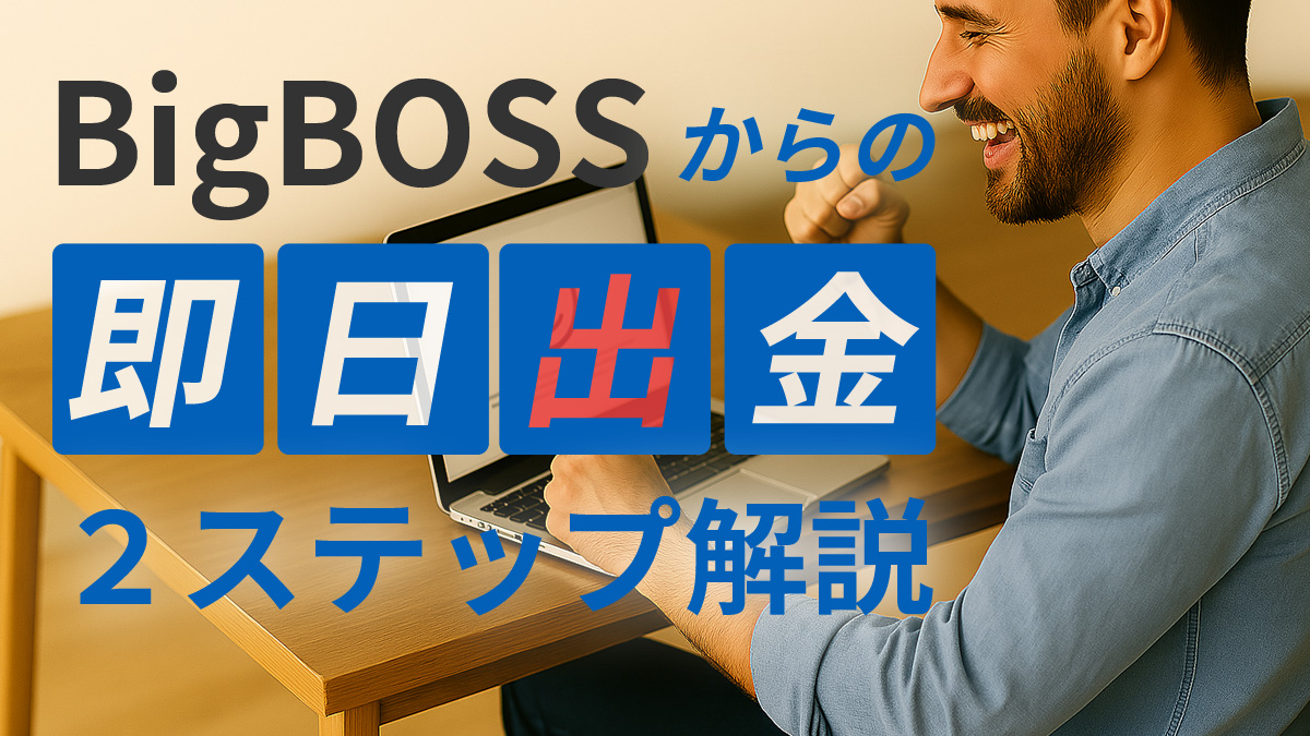 BigBOSSから即日出金する方法2ステップ解説